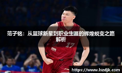 范子铭：从篮球新星到职业生涯的辉煌蜕变之路解析